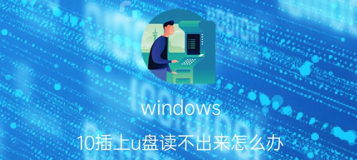 windows 10插上u盘读不出来怎么办 u盘插复印机没反应？